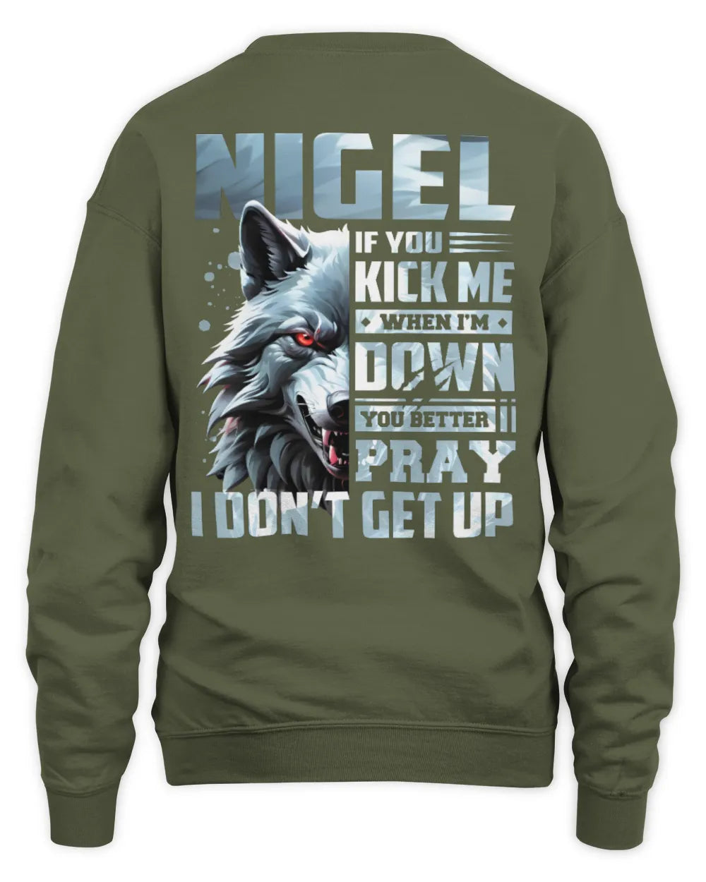 NIGEL AP62-K4-666 - Personalized Fierce Wolf Quote Apparel “If You Kick Me When I’m Down, You Better Pray I Don’t Get Up” - Unisex Sweatshirt - Military Green
