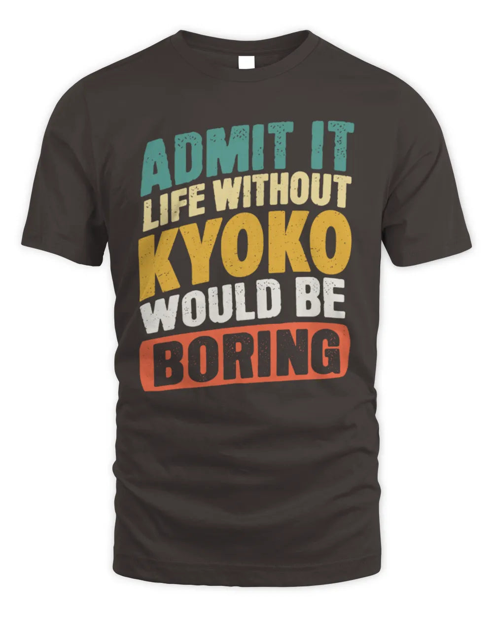 KYOKO TP88-K4-229
Personalized Funny Quote Apparel “Life Without NAME Would Be Boring” - Unisex Standard T-Shirt - Dark Chocolate