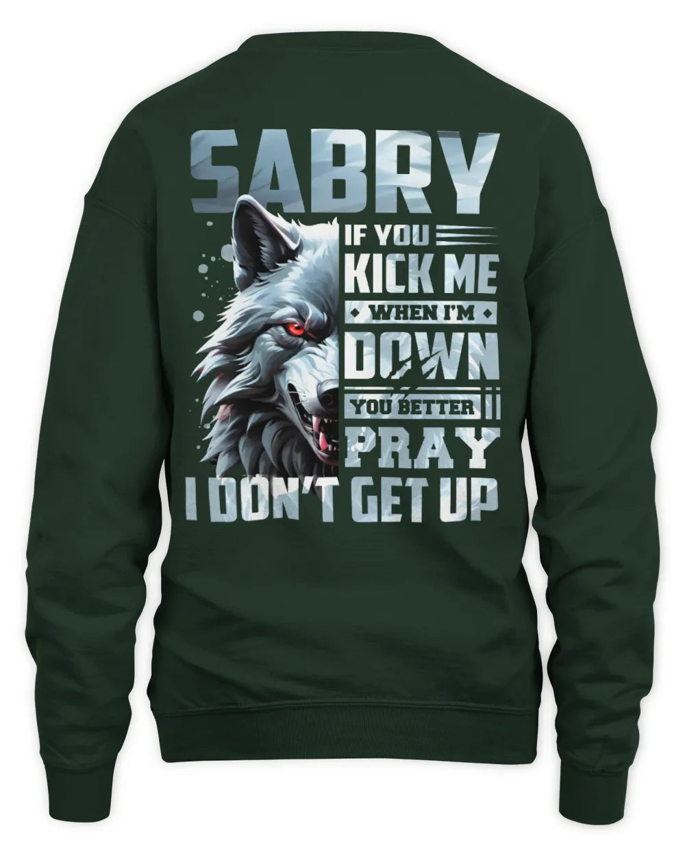 SABRY AP62-K4-666 - Personalized Fierce Wolf Quote Apparel “If You Kick Me When I’m Down, You Better Pray I Don’t Get Up” - Unisex Sweatshirt - Forest Green