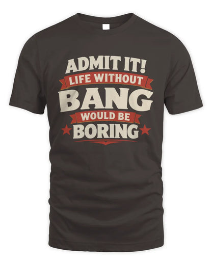 BANG P4 KT003 Personalized Funny Quote Apparel “Life Without NAME Would Be Boring” - Unisex Standard T-Shirt - Dark Chocolate