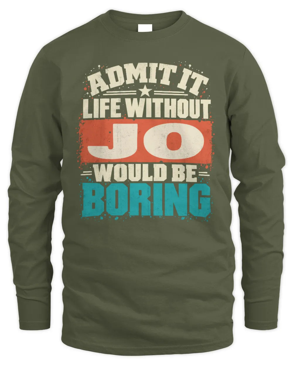 JO P02-TH11-226 Personalized Admit It Life Without [Name] Would Be Boring T-Shirt - Custom Name Funny Gift - Men's Long Sleeved T-Shirt - Military Green