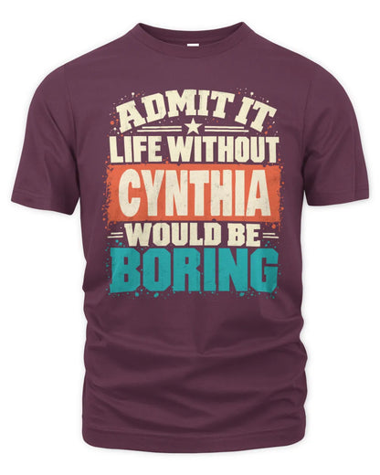 CYNTHIA P02-TH11-226 Personalized Admit It Life Without [Name] Would Be Boring T-Shirt - Custom Name Funny Gift - Unisex Standard T-Shirt - Maroon
