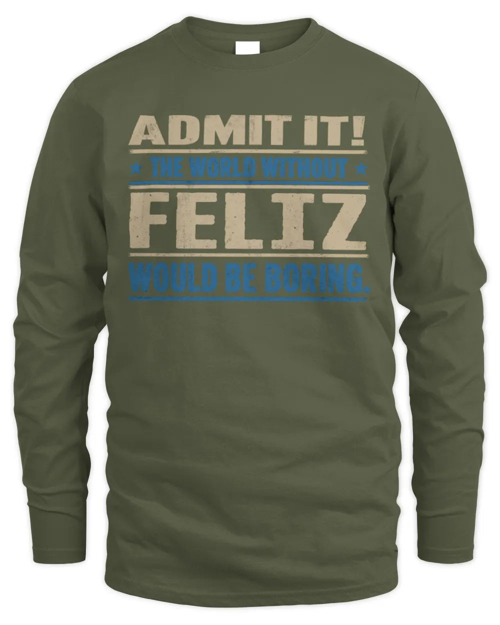 FELIZ TP68-K2-968 – Personalized Funny Quote Apparel “The World Without NAME Would Be Boring” - Men's Long Sleeved T-Shirt - Military Green