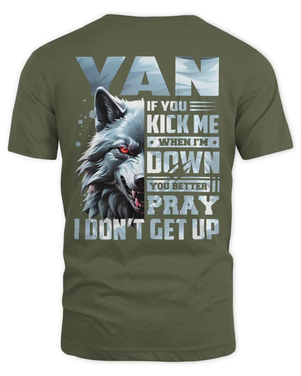 YAN AP62-K4-666 - Personalized Fierce Wolf Quote Apparel “If You Kick Me When I’m Down, You Better Pray I Don’t Get Up” - Unisex Standard T-Shirt - Military Green