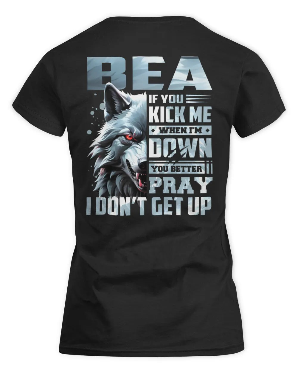BEA AP62-K4-666 - Personalized Fierce Wolf Quote Apparel “If You Kick Me When I’m Down, You Better Pray I Don’t Get Up” - Women's Standard T-Shirt - Black