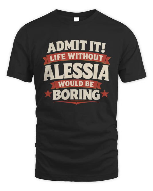 ALESSIA P4 KT003 Personalized Funny Quote Apparel “Life Without NAME Would Be Boring” - Unisex Standard T-Shirt - Black