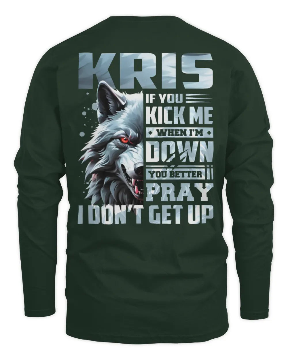KRIS AP62-K4-666 - Personalized Fierce Wolf Quote Apparel “If You Kick Me When I’m Down, You Better Pray I Don’t Get Up” - Men's Long Sleeved T-Shirt - Forest Green