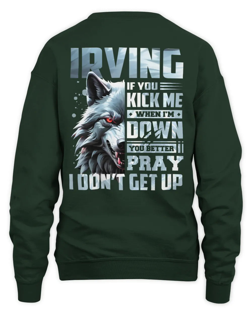 IRVING AP62-K4-666 - Personalized Fierce Wolf Quote Apparel “If You Kick Me When I’m Down, You Better Pray I Don’t Get Up” - Unisex Sweatshirt - Forest Green
