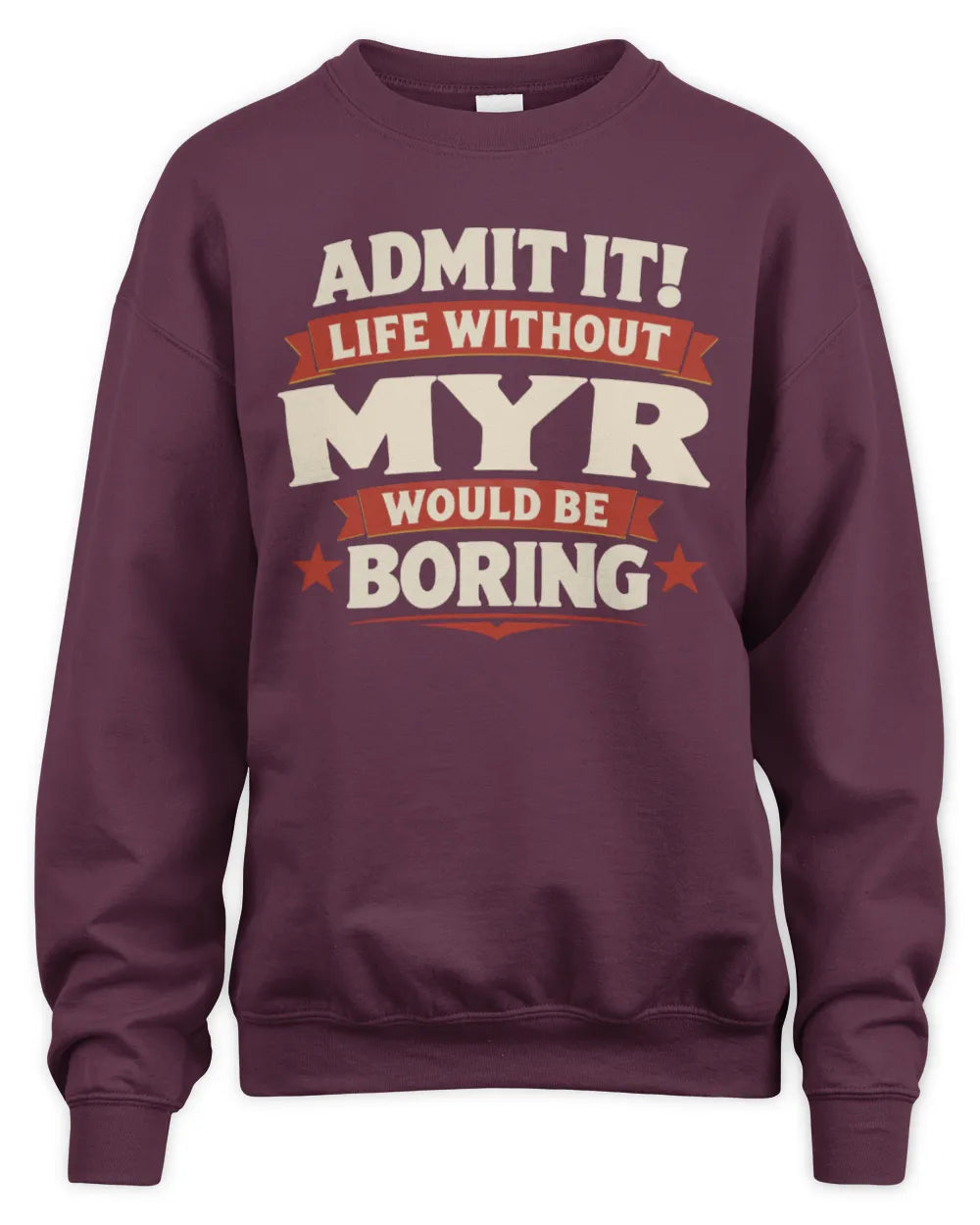 MYR P4 KT003 Personalized Funny Quote Apparel “Life Without NAME Would Be Boring” - Unisex Sweatshirt - Maroon