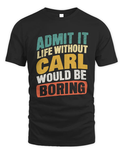 CARL TP88-K4-229
Personalized Funny Quote Apparel “Life Without NAME Would Be Boring”