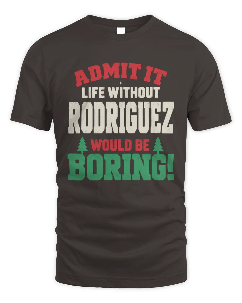 RODRIGUEZ P5 TH08 Christmas T-Shirt – “Life Without NAME Would Be Boring” - Unisex Standard T-Shirt - Dark Chocolate