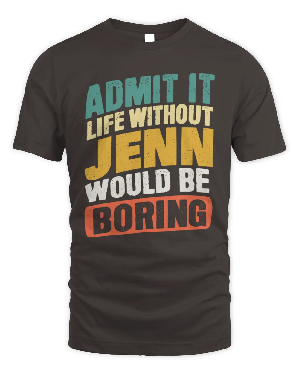 JENN TP88-K4-229
Personalized Funny Quote Apparel “Life Without NAME Would Be Boring” - Unisex Standard T-Shirt - Dark Chocolate