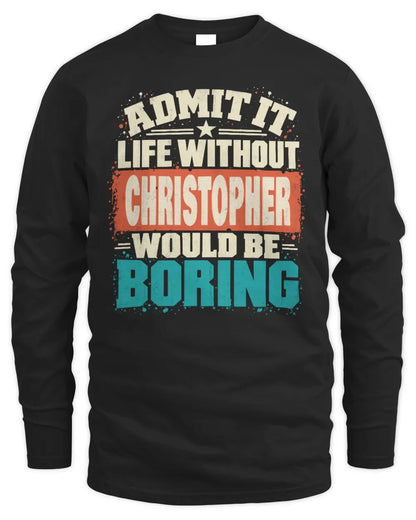 CHRISTOPHER P02-TH11-226 Personalized Admit It Life Without [Name] Would Be Boring T-Shirt - Custom Name Funny Gift - Men's Long Sleeved T-Shirt - Black