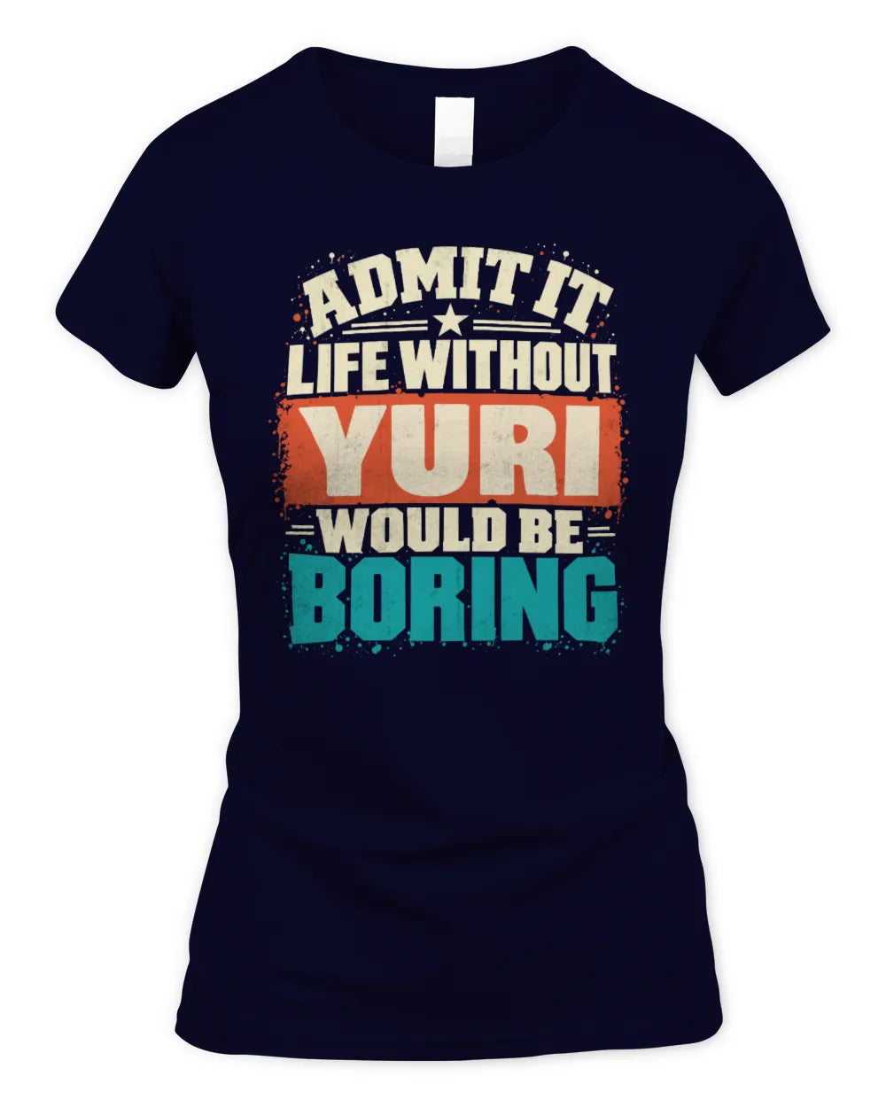 YURI P02-TH11-226 Personalized Admit It Life Without [Name] Would Be Boring T-Shirt - Custom Name Funny Gift - Women's Standard T-Shirt - Navy