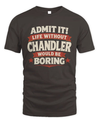 CHANDLER P4 KT003 Personalized Funny Quote Apparel “Life Without NAME Would Be Boring” - Unisex Standard T-Shirt - Dark Chocolate
