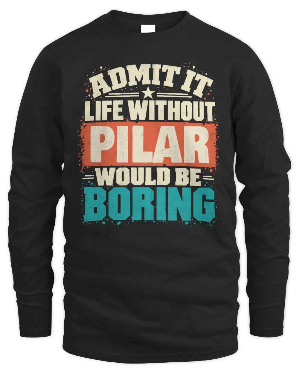 PILAR P02-TH11-226 Personalized Admit It Life Without [Name] Would Be Boring T-Shirt - Custom Name Funny Gift - Men's Long Sleeved T-Shirt - Black