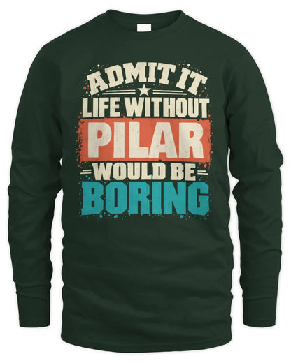 PILAR P02-TH11-226 Personalized Admit It Life Without [Name] Would Be Boring T-Shirt - Custom Name Funny Gift - Men's Long Sleeved T-Shirt - Forest Green