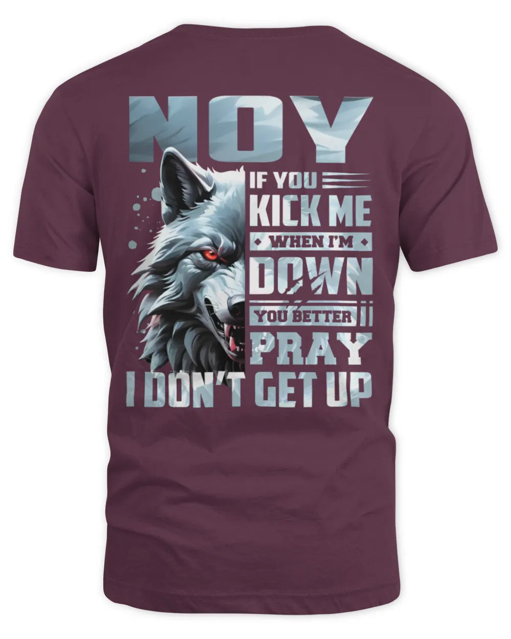 NOY AP62-K4-666 - Personalized Fierce Wolf Quote Apparel “If You Kick Me When I’m Down, You Better Pray I Don’t Get Up” - Unisex Standard T-Shirt - Maroon