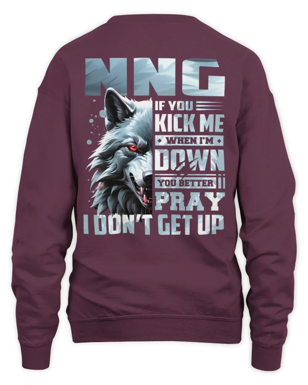 NNG AP62-K4-666 - Personalized Fierce Wolf Quote Apparel “If You Kick Me When I’m Down, You Better Pray I Don’t Get Up” - Unisex Sweatshirt - Maroon