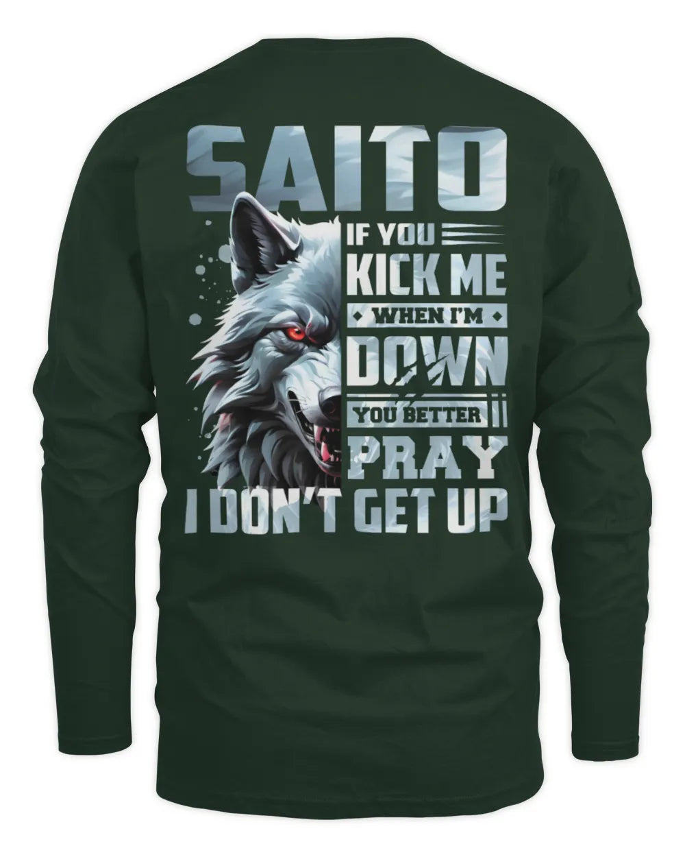 SAITO AP62-K4-666 - Personalized Fierce Wolf Quote Apparel “If You Kick Me When I’m Down, You Better Pray I Don’t Get Up” - Men's Long Sleeved T-Shirt - Forest Green
