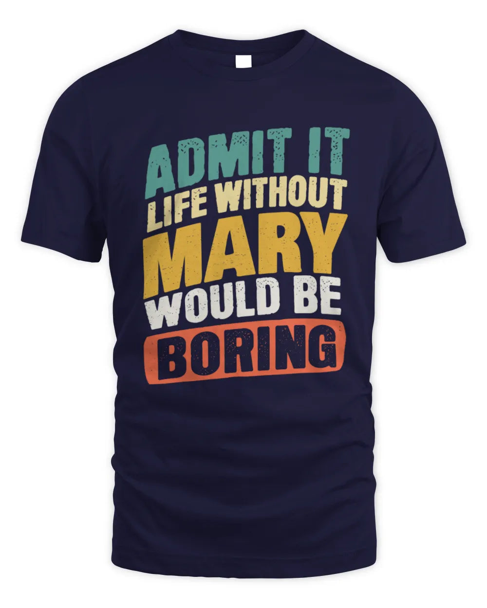MARY TP88-K4-229
Personalized Funny Quote Apparel “Life Without NAME Would Be Boring” - Unisex Standard T-Shirt - Navy
