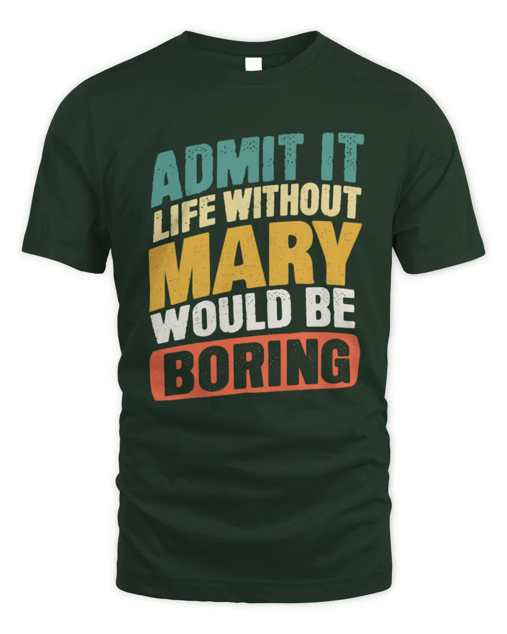 MARY TP88-K4-229
Personalized Funny Quote Apparel “Life Without NAME Would Be Boring” - Unisex Standard T-Shirt - Forest Green