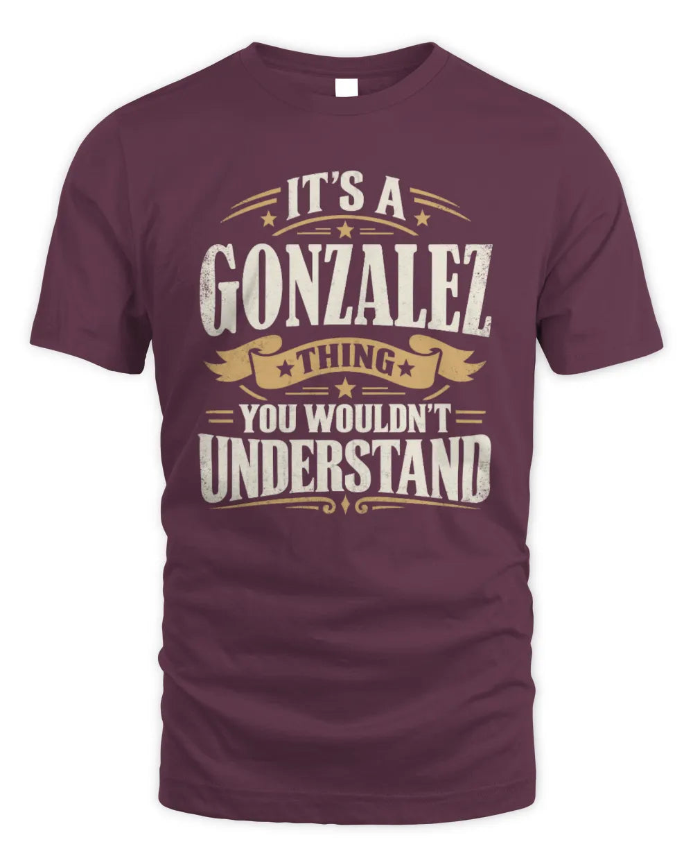GONZALEZ P08 TH51 - Personalized “It’s a/an [NAME] Thing – You Wouldn’t Understand” Shirt - Unisex Standard T-Shirt - Maroon