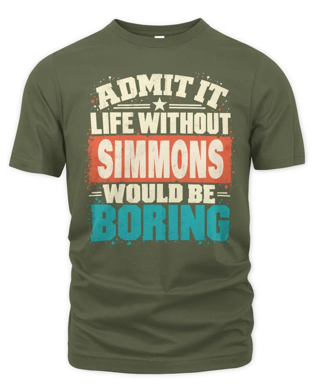 SIMMONS P02-TH11-226 Personalized Admit It Life Without [Name] Would Be Boring T-Shirt - Custom Name Funny Gift - Unisex Standard T-Shirt - Military Green