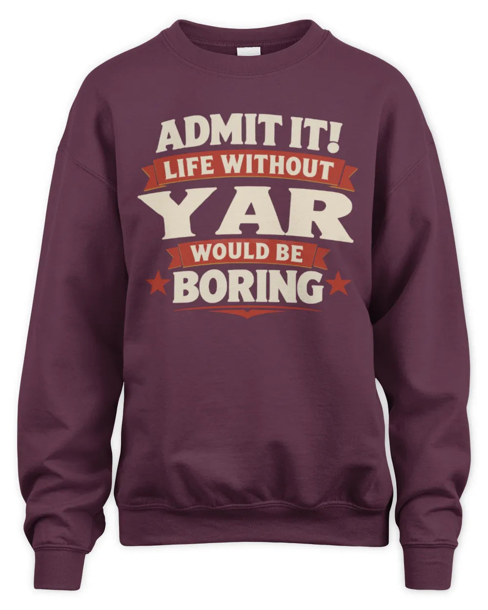 YAR P4 KT003 Personalized Funny Quote Apparel “Life Without NAME Would Be Boring” - Unisex Sweatshirt - Maroon