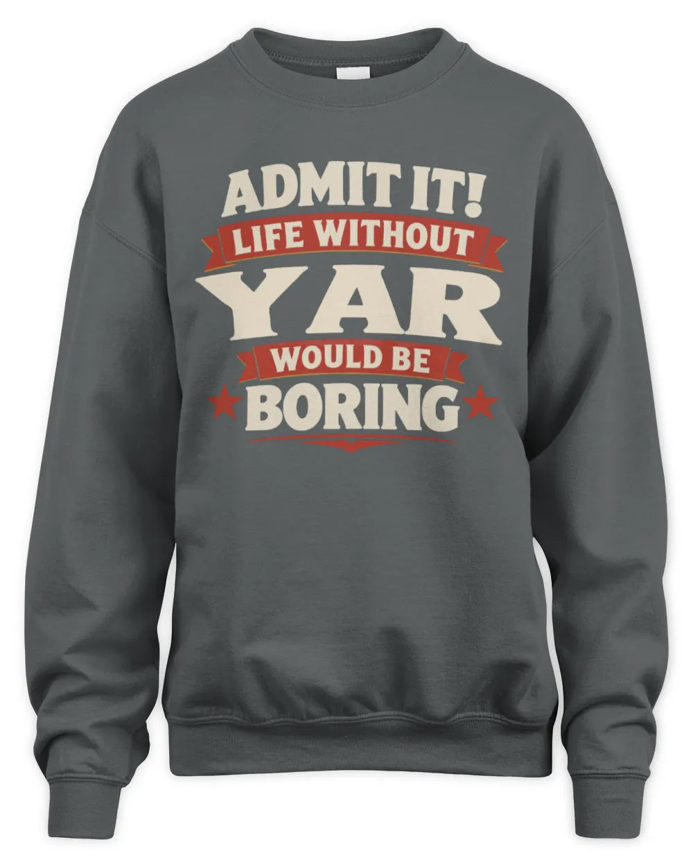 YAR P4 KT003 Personalized Funny Quote Apparel “Life Without NAME Would Be Boring” - Unisex Sweatshirt - Charcoal