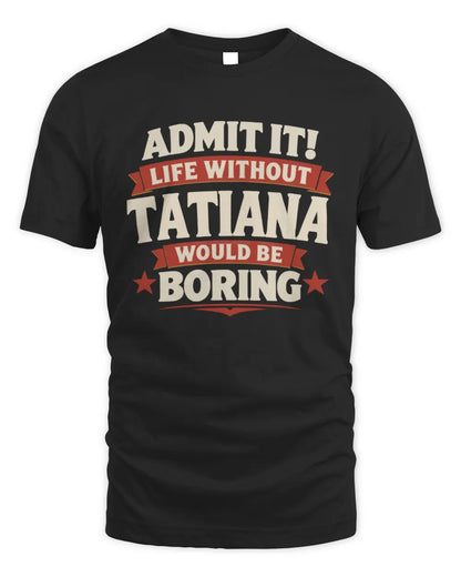 TATIANA P4 KT003 Personalized Funny Quote Apparel “Life Without NAME Would Be Boring” - Unisex Standard T-Shirt - Black