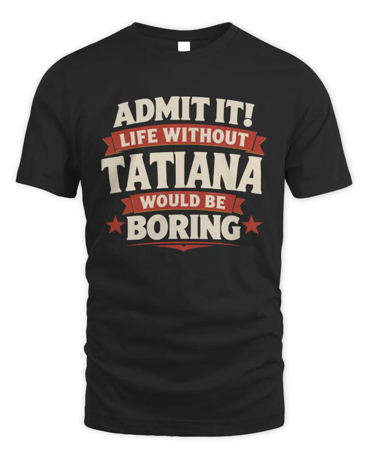 TATIANA P4 KT003 Personalized Funny Quote Apparel “Life Without NAME Would Be Boring” - Unisex Standard T-Shirt - Black