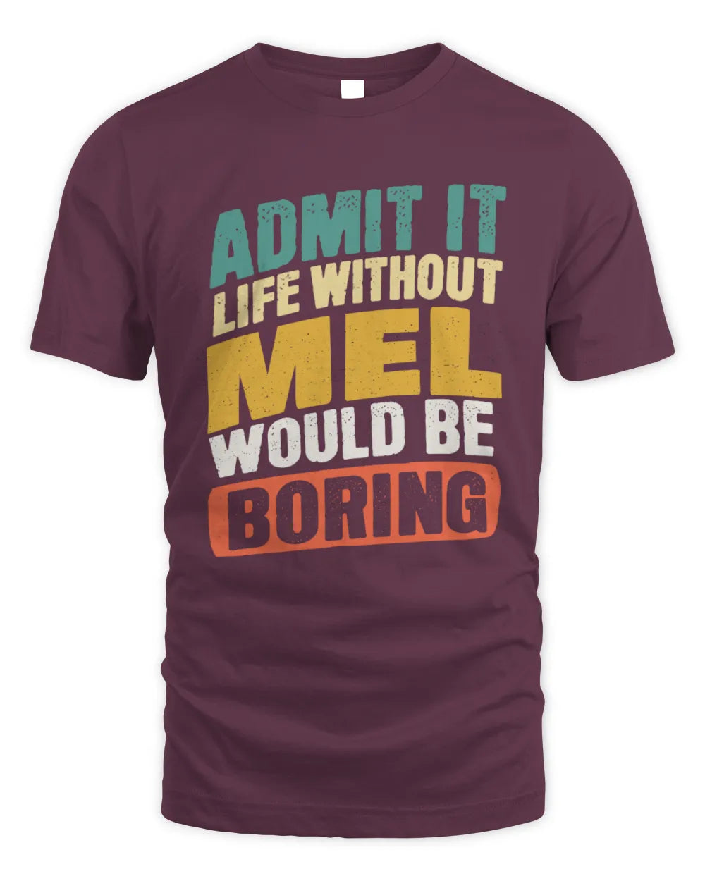MEL TP88-K4-229
Personalized Funny Quote Apparel “Life Without NAME Would Be Boring” - Unisex Standard T-Shirt - Maroon