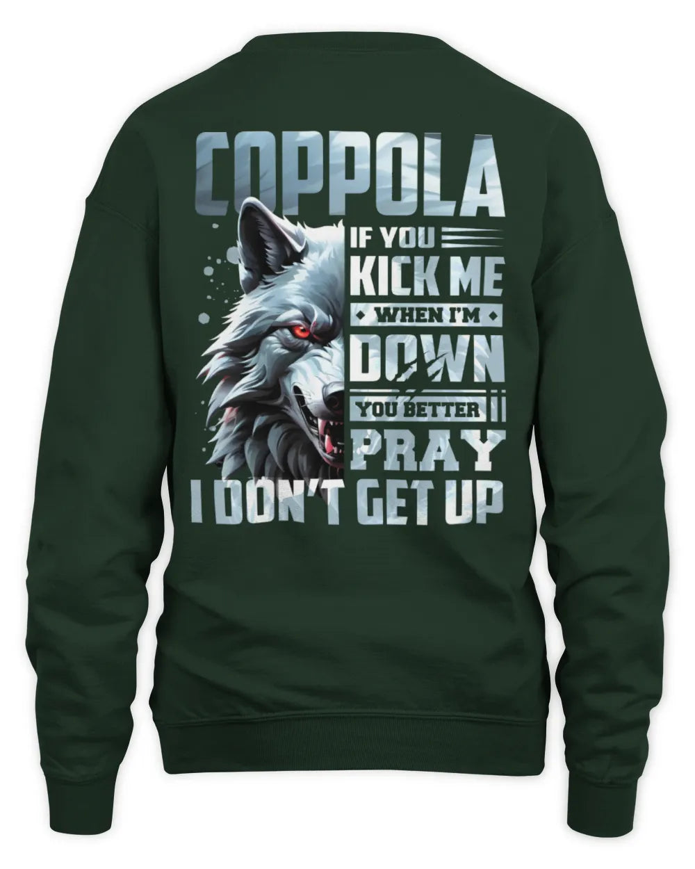 COPPOLA AP62-K4-666 - Personalized Fierce Wolf Quote Apparel “If You Kick Me When I’m Down, You Better Pray I Don’t Get Up” - Unisex Sweatshirt - Forest Green