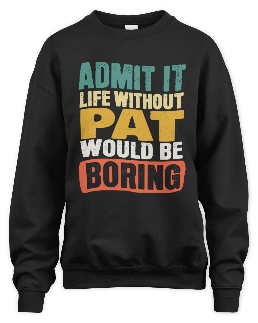 PAT TP86-K3-229 Personalized Funny Quote Apparel “Life Without NAME Would Be Boring” - Unisex Sweatshirt - Black