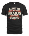 ARAUJO P4 KT003 Personalized Funny Quote Apparel “Life Without NAME Would Be Boring”