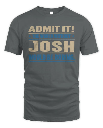JOSH TP68-K2-968 – Personalized Funny Quote Apparel “The World Without NAME Would Be Boring” - Unisex Standard T-Shirt - Charcoal
