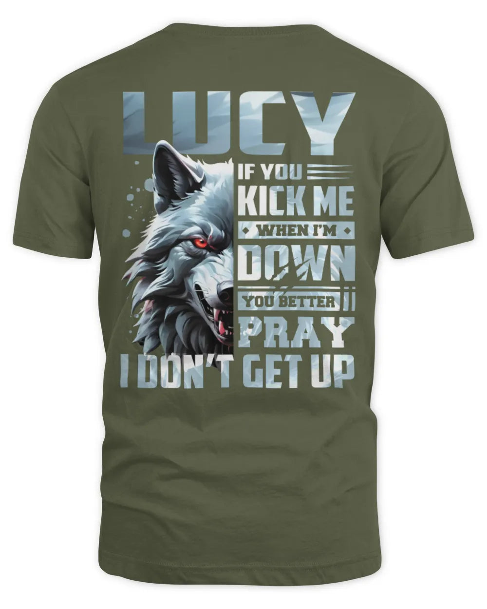 LUCY AP62-K4-666 - Personalized Fierce Wolf Quote Apparel “If You Kick Me When I’m Down, You Better Pray I Don’t Get Up” - Unisex Standard T-Shirt - Military Green