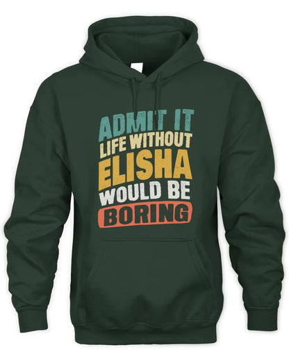 ELISHA TP88-K4-229
Personalized Funny Quote Apparel “Life Without NAME Would Be Boring” - Unisex Hoodie - Forest Green