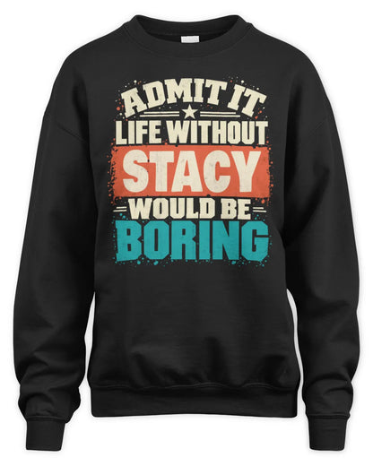 STACY P02-TH11-226 Personalized Admit It Life Without [Name] Would Be Boring T-Shirt - Custom Name Funny Gift - Unisex Sweatshirt - Black