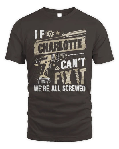 CHARLOTTE TX03 P02 - Personalized Handyman Mechanic Shirt “If NAME Can’t Fix It, We’re All Screwed” - Unisex Standard T-Shirt - Dark Chocolate