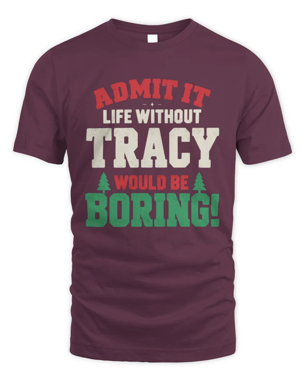 TRACY P5 TH08 Christmas T-Shirt – “Life Without NAME Would Be Boring” - Unisex Standard T-Shirt - Maroon