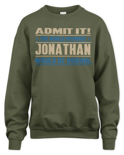 JONATHAN TP68-K2-968 – Personalized Funny Quote Apparel “The World Without NAME Would Be Boring” - Unisex Sweatshirt - Military Green