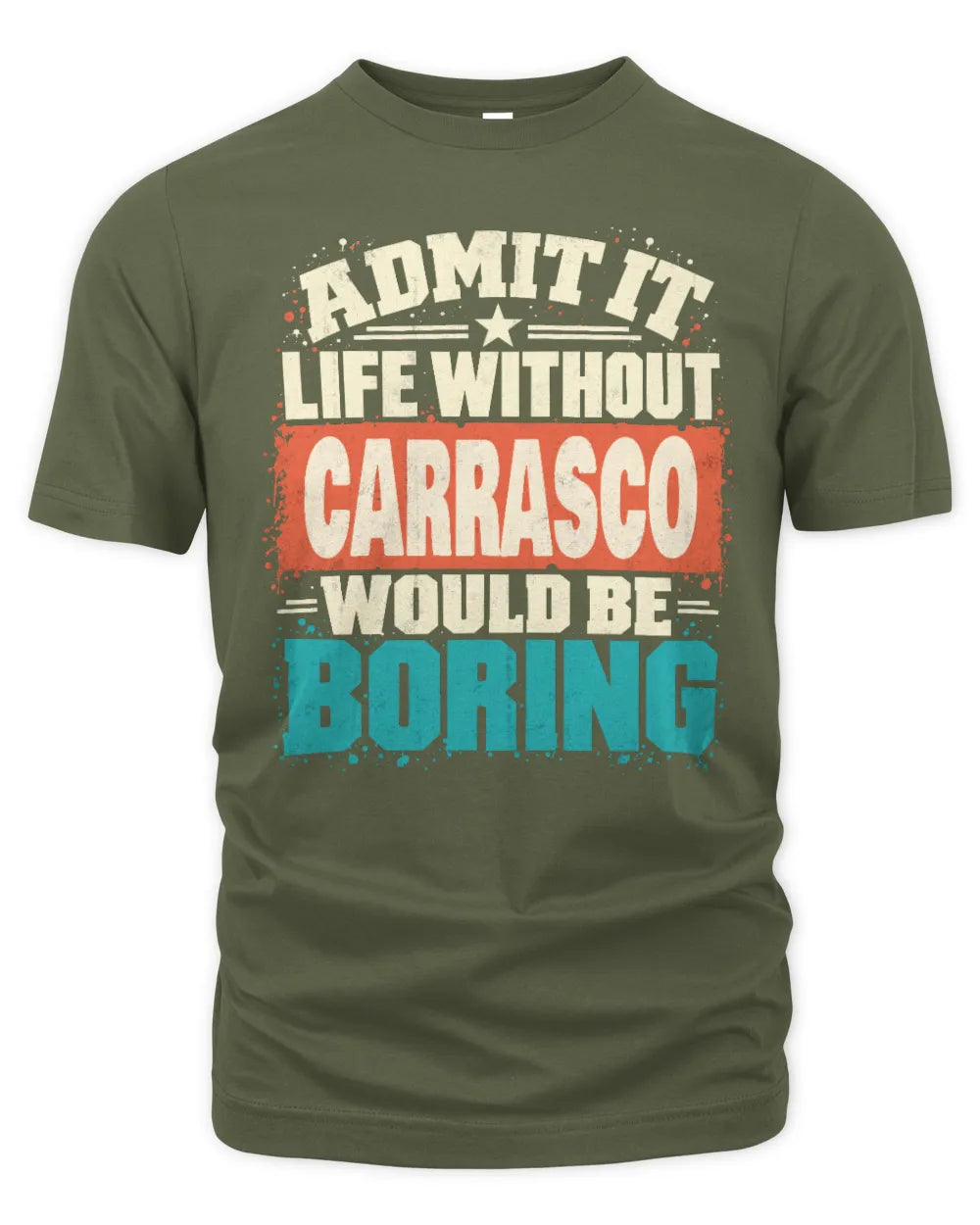 CARRASCO P02-TH11-226 Personalized Admit It Life Without [Name] Would Be Boring T-Shirt - Custom Name Funny Gift - Unisex Standard T-Shirt - Military Green