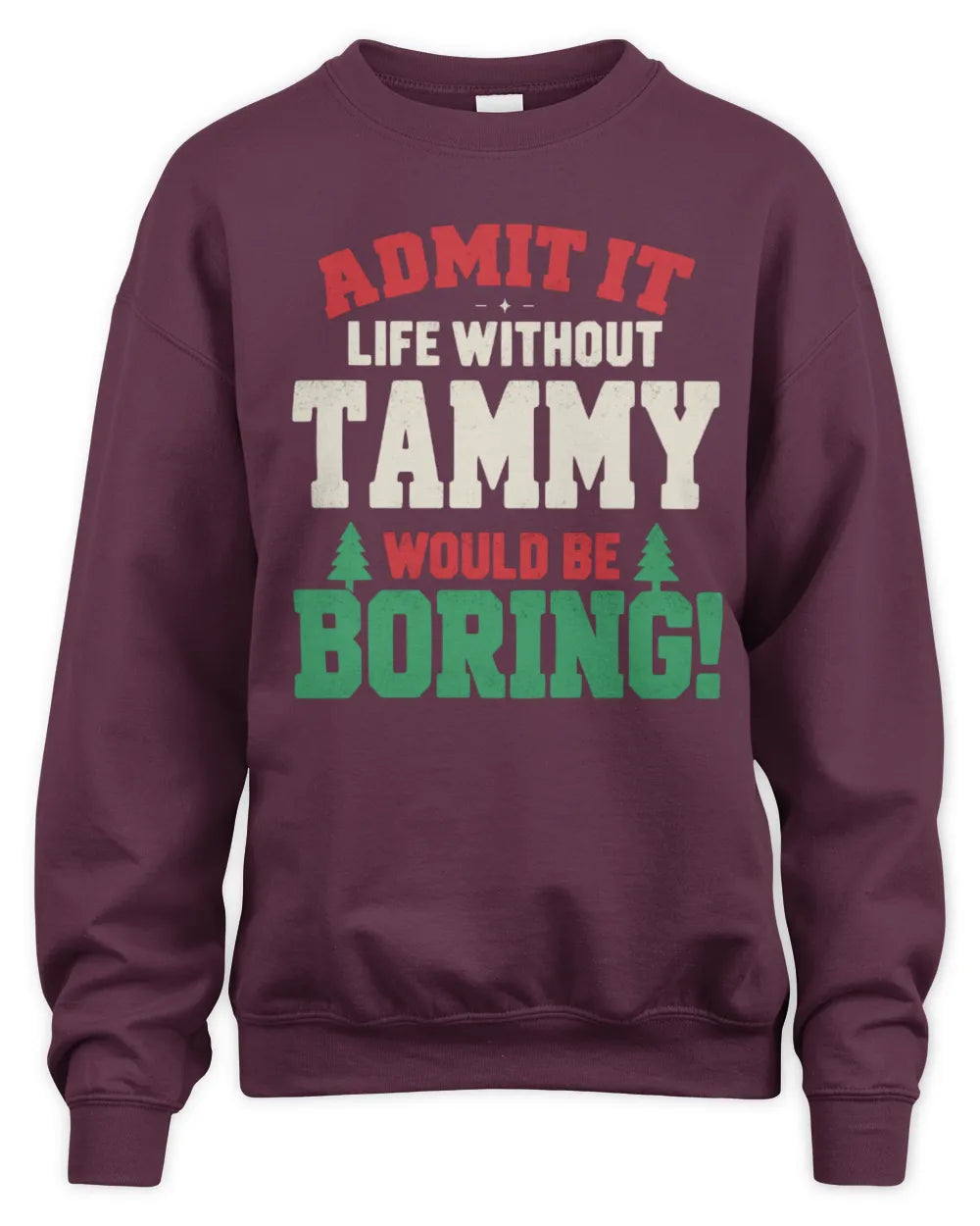 TAMMY P5 TH08 Christmas T-Shirt – “Life Without NAME Would Be Boring” - Unisex Sweatshirt - Maroon
