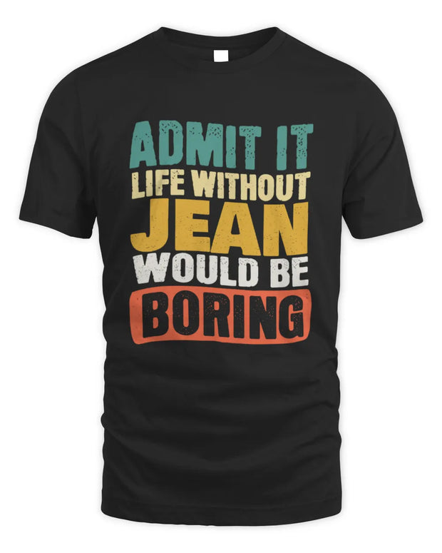 JEAN TP86-K3-229 Personalized Funny Quote Apparel “Life Without NAME Would Be Boring”