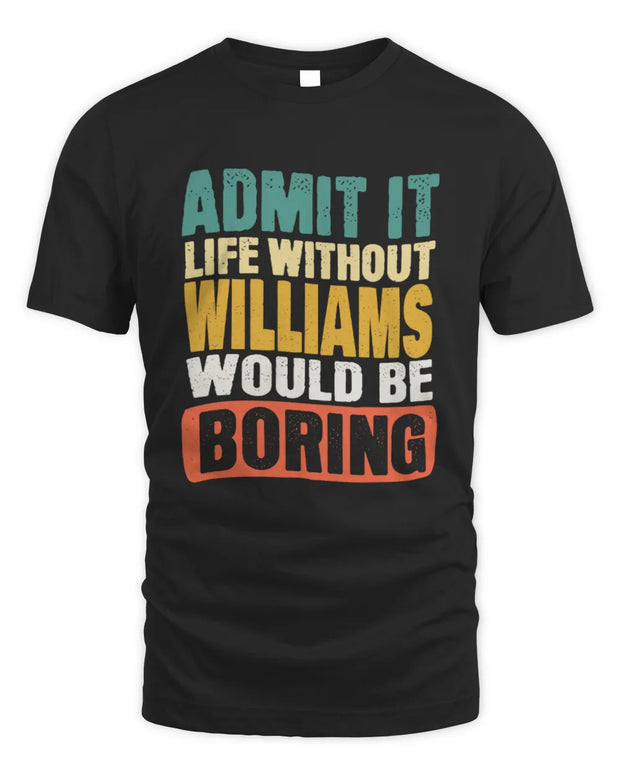 WILLIAMS TP86-K3-229 Personalized Funny Quote Apparel “Life Without NAME Would Be Boring”