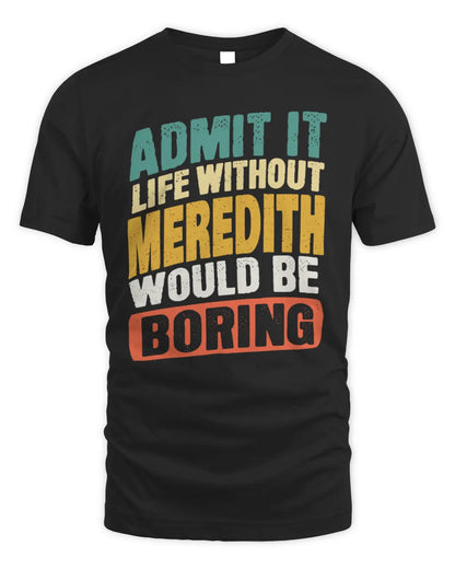 MEREDITH TP88-K4-229
Personalized Funny Quote Apparel “Life Without NAME Would Be Boring” - Unisex Standard T-Shirt - Black