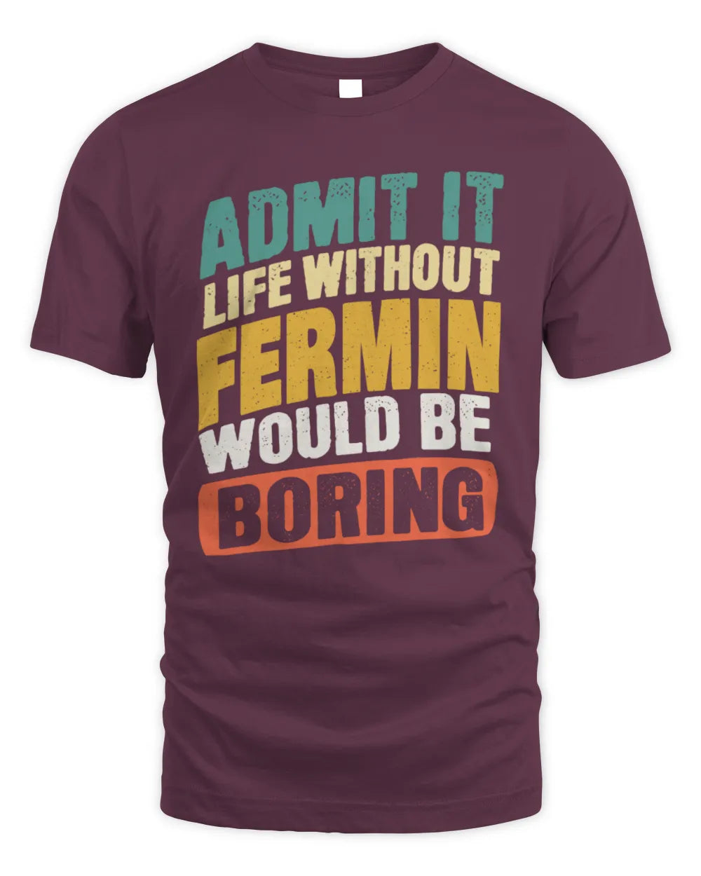 FERMIN TP88-K4-229
Personalized Funny Quote Apparel “Life Without NAME Would Be Boring” - Unisex Standard T-Shirt - Maroon