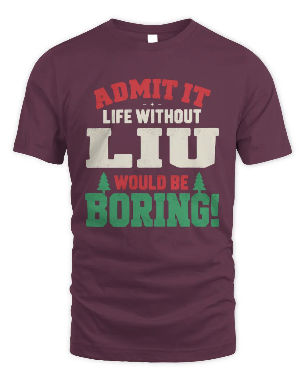 LIU P5 TH08 Christmas T-Shirt – “Life Without NAME Would Be Boring” - Unisex Standard T-Shirt - Maroon